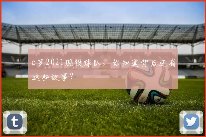 c罗2021现役球队,你知道背后还有这些故事?